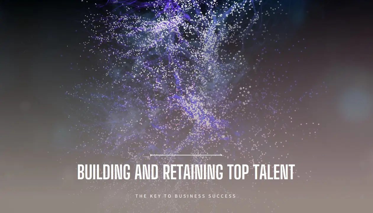 Building and Retaining Top Talent for Business Success